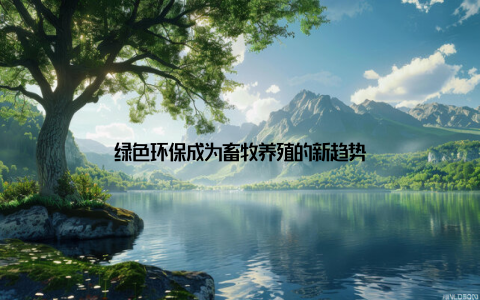 绿色环保成为畜牧养殖的新趋势