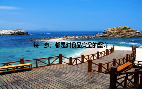 每一步, 都是对食品安全的坚守