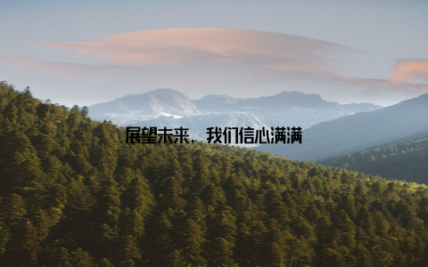 展望未来, 我们信心满满