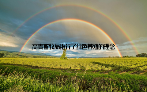 高青畜牧局推行了绿色养殖的理念