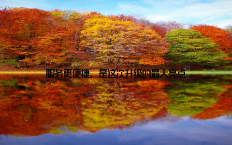 服务更便捷, 是这次升级的最大亮点