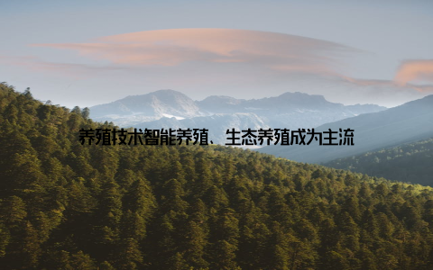 养殖技术智能养殖、生态养殖成为主流